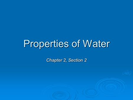 Properties of Water Chapter 2, Section 2. Water is a Polar Molecule  the uneven distribution of electrons between the oxygen and hydrogen atoms creates.