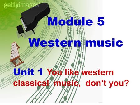 Module 5 Western music Unit 1 You like western classical music, don’t you?