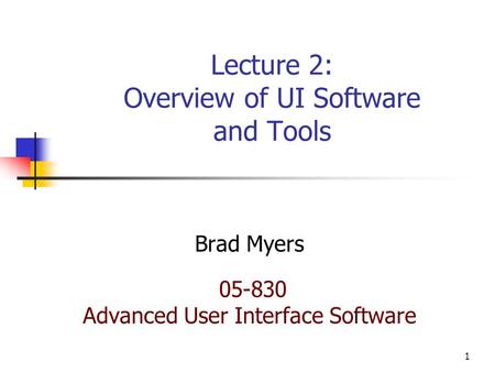 1 Lecture 2: Overview of UI Software and Tools Brad Myers 05-830 Advanced User Interface Software.