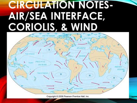 ATMOSPHERIC CIRCULATION NOTES- AIR/SEA INTERFACE, CORIOLIS, & WIND.