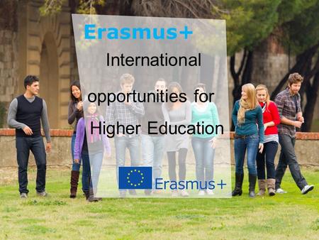 Date: in 12 pts Education and Culture International opportunities for Higher Education.