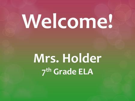Welcome! Mrs. Holder 7 th Grade ELA. Supply List  3-Ring Binder with Dividers for ALL Subjects  Composition Notebook (preferably non-spiral) to Use.