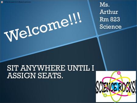 SIT ANYWHERE UNTIL I ASSIGN SEATS. Welcome!!! Ms. Arthur Rm 823 Science.