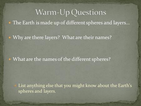 The Earth is made up of different spheres and layers... Why are there layers? What are their names? What are the names of the different spheres? List anything.