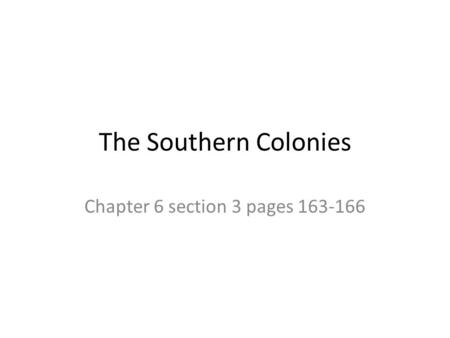 The Southern Colonies Chapter 6 section 3 pages 163-166.