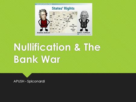 Nullification & The Bank War APUSH - Spiconardi. Nullification  South Carolina was angered over the Tariff of 1828 and it’s increase in 1832  Feared.