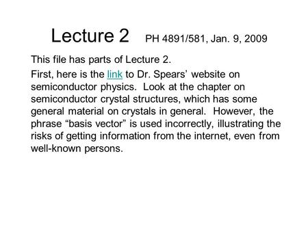 Lecture 2 PH 4891/581, Jan. 9, 2009 This file has parts of Lecture 2. First, here is the link to Dr. Spears’ website on semiconductor physics. Look at.