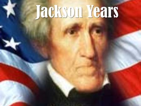 Jackson Years. Election of 1824 Andrew Jackson, Henry Clay and John Quincy Adams run for Presidency Jackson received the most popular votes, but not a.