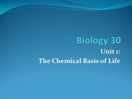 Unit 1: The Chemical Basis of Life. Refresher from Chem 20.