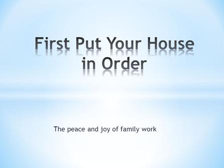 The peace and joy of family work. Why Work? Core Principles Fairness, dignity, excellence, service, accountability, patience, trust, self-discipline,