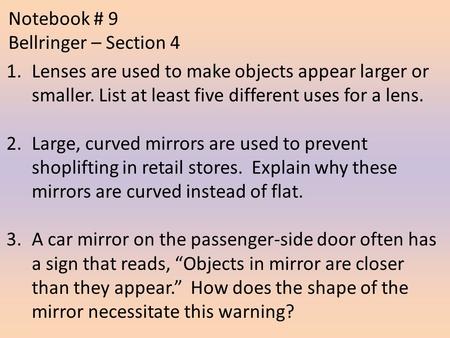 1.Lenses are used to make objects appear larger or smaller. List at least five different uses for a lens. 2.Large, curved mirrors are used to prevent shoplifting.