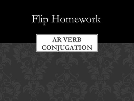 Flip Homework. In English: To say “To be” for each pronoun, we have to conjugate the verb to look like this: I You He She We They You all AR VERB CONJUGATION.