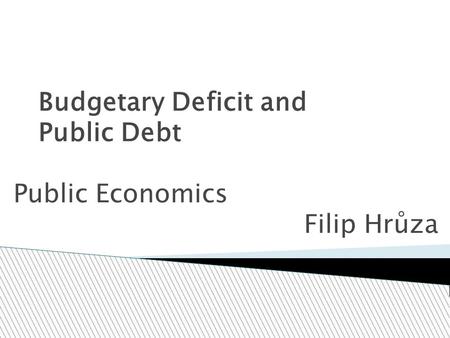 Budgetary Deficit and Public Debt Public Economics Filip Hrůza.