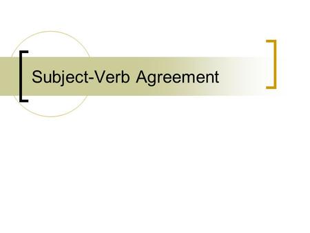 Subject-Verb Agreement. eg1471/jc/dec2008 Subject-Verb Agreement Basics of Subject-Verb Agreement Singular Verbs Agreement with One of Agreement with.