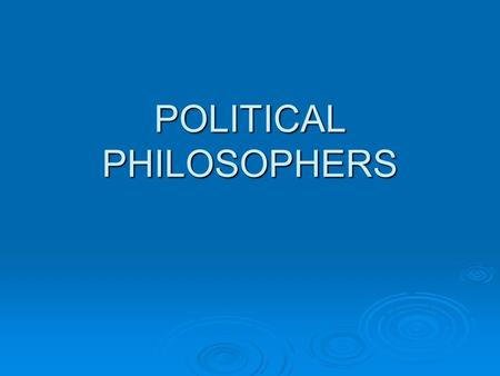 POLITICAL PHILOSOPHERS. Jean-Jacques Rousseau  Wrote The Social Contract Theory in 1762  Men determine the way they are governed and should submit to.