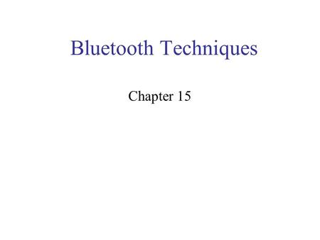 Bluetooth Techniques Chapter 15. Overview of Bluetooth Initially developed by Swedish mobile phone maker in 1994 to let laptop computers make calls over.