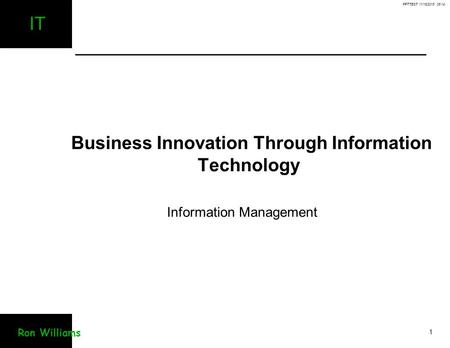PPTTEST 11/18/2015 08:15 1 IT Ron Williams Business Innovation Through Information Technology Information Management.