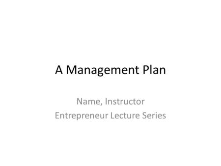 A Management Plan Name, Instructor Entrepreneur Lecture Series.
