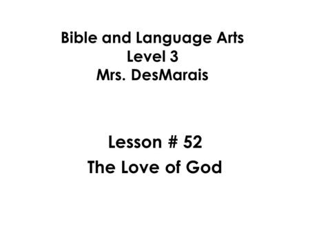 Bible and Language Arts Level 3 Mrs. DesMarais Lesson # 52 The Love of God.