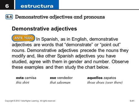 Copyright © 2012 Vista Higher Learning. All rights reserved.6.4-1 Demonstrative adjectives In Spanish, as in English, demonstrative adjectives are words.