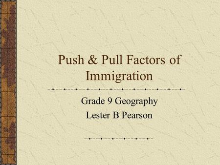 Push & Pull Factors of Immigration Grade 9 Geography Lester B Pearson.