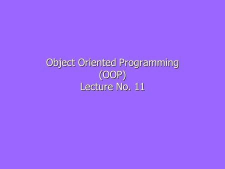 Object Oriented Programming (OOP) Lecture No. 11.