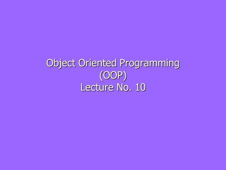 Object Oriented Programming (OOP) Lecture No. 10.