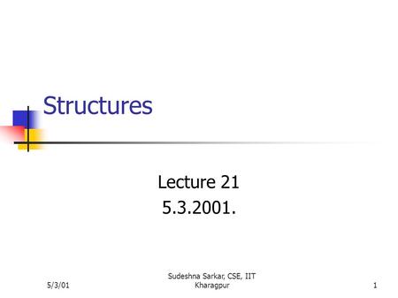 5/3/01 Sudeshna Sarkar, CSE, IIT Kharagpur1 Structures Lecture 21 5.3.2001.