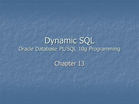 Dynamic SQL Oracle Database PL/SQL 10g Programming Chapter 13.