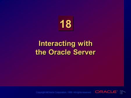 Copyright  Oracle Corporation, 1999. All rights reserved. 18 Interacting with the Oracle Server.