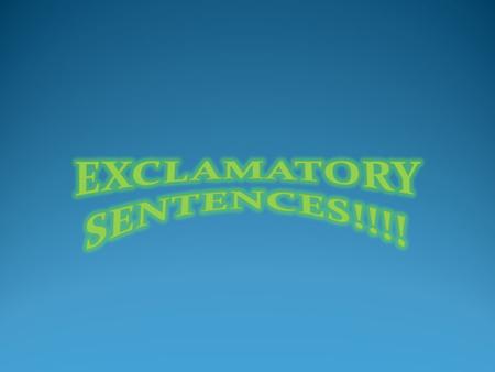 An exclamatory sentence, is simply a more forceful version of a declarative sentence, marked at the end with an exclamation mark exclamation mark.
