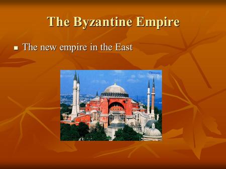 The Byzantine Empire The new empire in the East The new empire in the East.