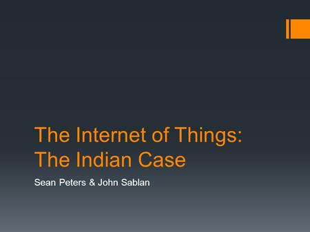 The Internet of Things: The Indian Case Sean Peters & John Sablan.