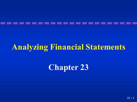 23 - 1 Analyzing Financial Statements Chapter 23.