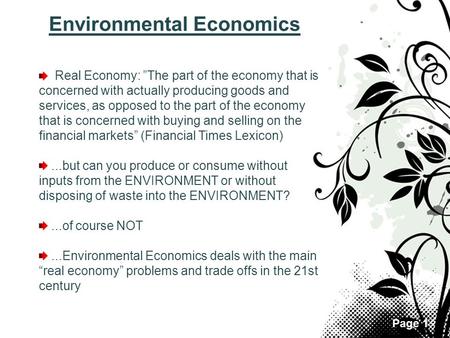 Page 1 Environmental Economics Real Economy: ”The part of the economy that is concerned with actually producing goods and services, as opposed to the part.