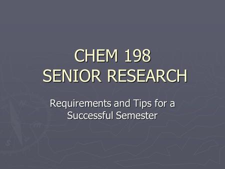 CHEM 198 SENIOR RESEARCH Requirements and Tips for a Successful Semester.