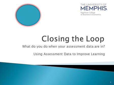 What do you do when your assessment data are in? Using Assessment Data to Improve Learning 1.