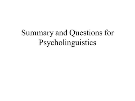 Summary and Questions for Psycholinguistics. Psycholinguistics as cognitive study Stimuli (makeup of information) processing (functions & operations)