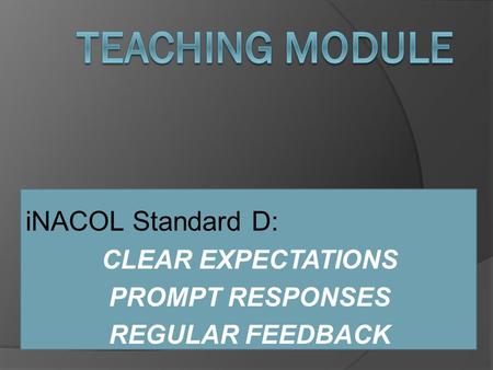 INACOL Standard D: CLEAR EXPECTATIONS PROMPT RESPONSES REGULAR FEEDBACK.