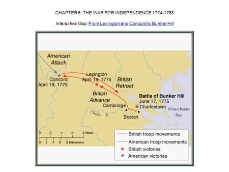 CHAPTER 6: THE WAR FOR INDEPENDENCE 1774-1783 Interactive Map: From Lexington and Concord to Bunker HillFrom Lexington and Concord to Bunker Hill.
