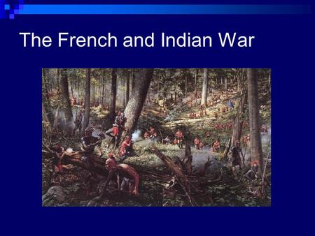 The French and Indian War. Read and Interpret A Cause of the War with Your Group “ By … the forts [the French] have already built, the British Plantations.