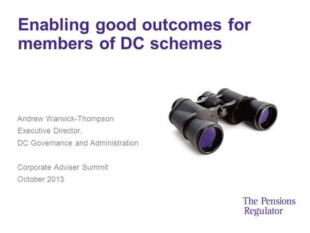 Enabling good outcomes for members of DC schemes Andrew Warwick-Thompson Executive Director, DC Governance and Administration Corporate Adviser Summit.