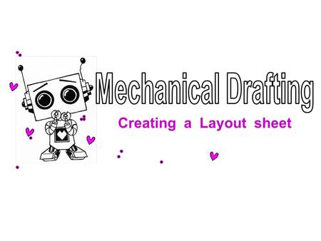 Creating a Layout sheet. Sketching  Key Terms & Definitions  Mechanical Drafting: Drawings are created using mechanical instruments. Layout Sheet: consists.