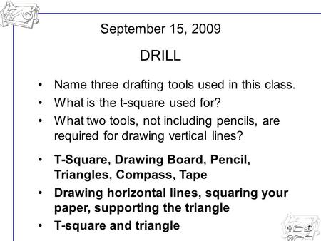 DRILL September 15, 2009 Name three drafting tools used in this class.