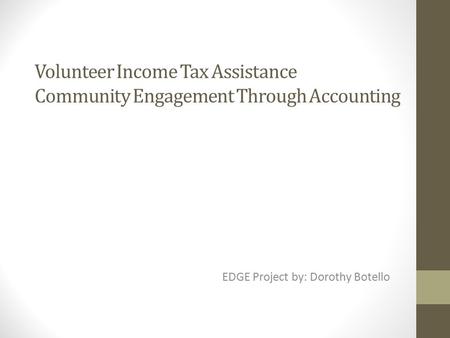 Volunteer Income Tax Assistance Community Engagement Through Accounting EDGE Project by: Dorothy Botello.