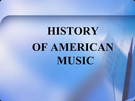 HISTORY OF AMERICAN MUSIC :. The USA is the homeland of unique musical styles.