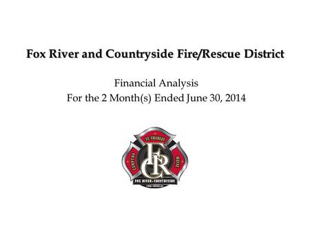 Fox River and Countryside Fire/Rescue District Financial Analysis For the 2 Month(s) Ended June 30, 2014.