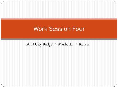 2013 City Budget ~ Manhattan ~ Kansas Work Session Four.