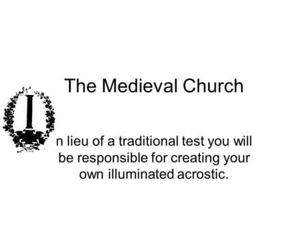 The Medieval Church n lieu of a traditional test you will be responsible for creating your own illuminated acrostic.