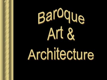 Baroque Style of Art & Architecture ► 1600-1750 ► Dramatic, emotional. ► Colors were brighter than bright; darks were darker than dark. ► Brought together.
